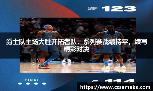 爵士队主场大胜开拓者队，系列赛战绩持平，续写精彩对决