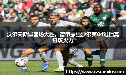 沃尔夫斯堡客场大胜，德甲豪强沙尔克04难挡其进攻火力