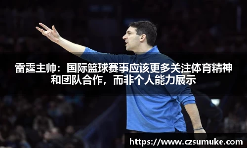 雷霆主帅：国际篮球赛事应该更多关注体育精神和团队合作，而非个人能力展示
