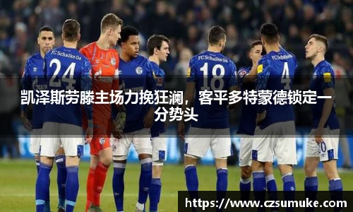 凯泽斯劳滕主场力挽狂澜，客平多特蒙德锁定一分势头