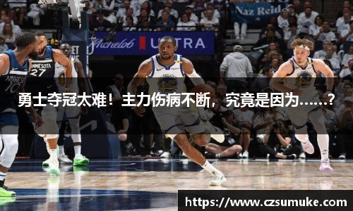 勇士夺冠太难！主力伤病不断，究竟是因为……？