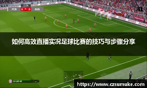 如何高效直播实况足球比赛的技巧与步骤分享