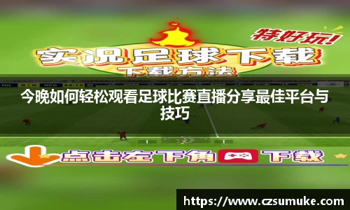 今晚如何轻松观看足球比赛直播分享最佳平台与技巧