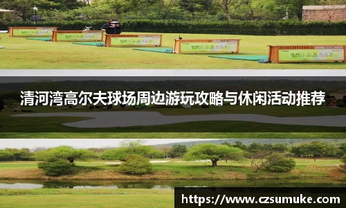 清河湾高尔夫球场周边游玩攻略与休闲活动推荐